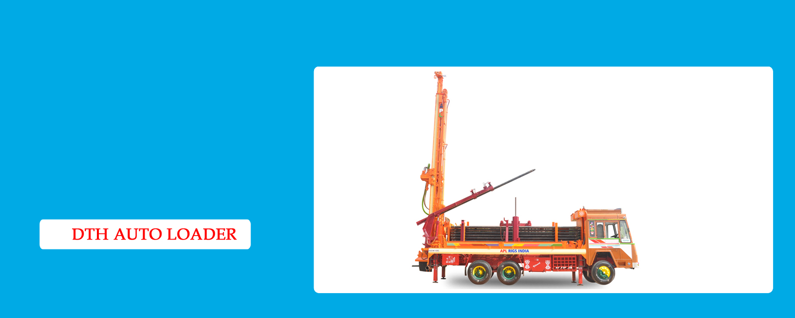 APL Rigs India ,DTH Drilling Rigs,DTH Cum Rotary Drilling Rigs,DTH Auto Loader,Tractor Mounted Drilling Rigs,Mud Pumps,Accessories